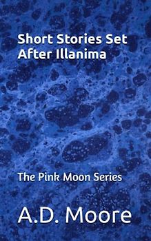 Short Stories Set After Illanima: The Pink Moon Series