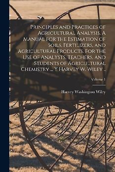 Principles and Practices of Agricultural Analysis. A Manual for the Estimation of Soils, Fertilizers, and Agricultural Products. For the use of Analys