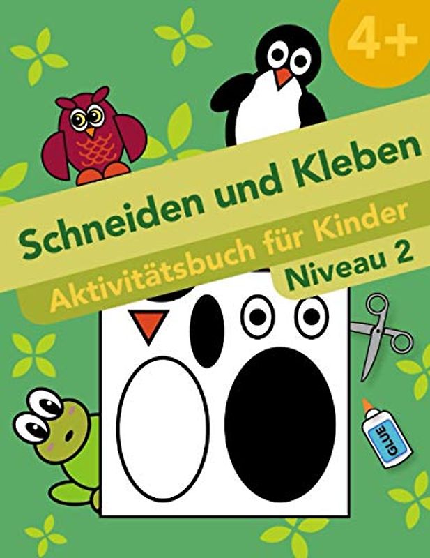 Schneiden und Kleben. Aktivitätsbuch für Kinder. Aktivitätsbuch für Kinder. Niveau 2: Das Ausschneide-Buch für Kinder ab 4 Jahren: Bastelbuch: Schneiden, Kleben.