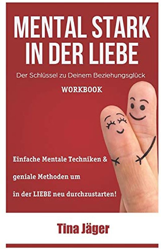Mental Stark in der Liebe: Der Schlüssel zu Deinem Beziehungsglück: Beziehungsratgeber mal anders - Glückliche Beziehung durch Mentale Stärke
