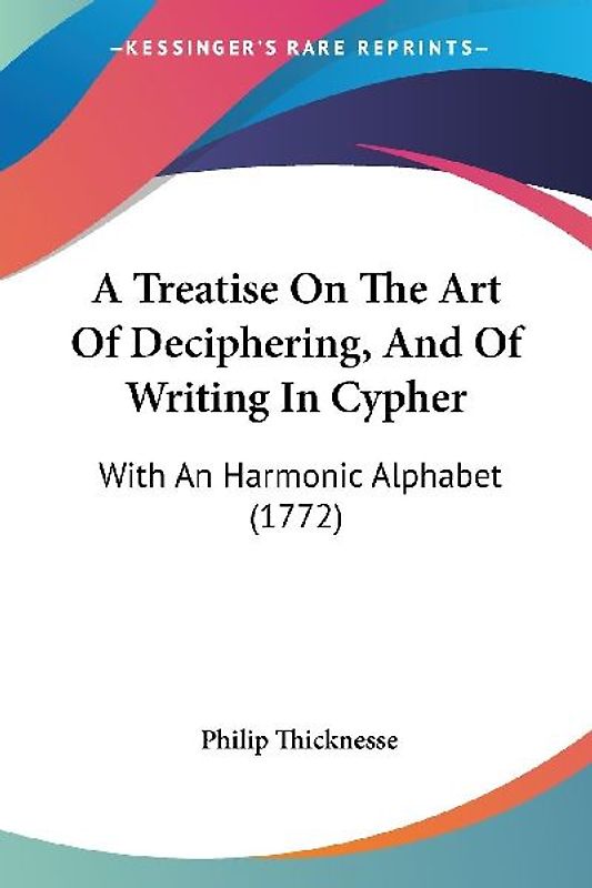 A Treatise On The Art Of Deciphering, And Of Writing In Cypher