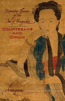 Courtesans and Opium: Romantic Illusions of the Fool of Yangzhou (Weatherhead Books on Asia)