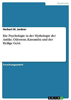 Die Psychologie in der Mythologie der Antike. Odysseus, Kassandra und der Heilige Geist