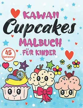 Kawaii Cupcakes Malbuch für Kinder: Desserts Malbuch mit 45 süßen einzigartigen Malvorlagen zum Ausmalen und Basteln