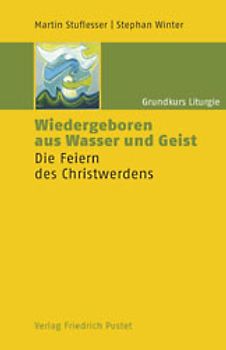 Grundkurs Liturgie / Wiedergeboren aus Wasser und Geist