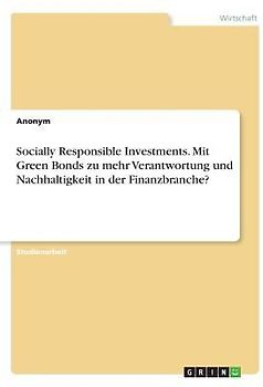 Socially Responsible Investments. Mit Green Bonds zu mehr Verantwortung und Nachhaltigkeit in der Finanzbranche?