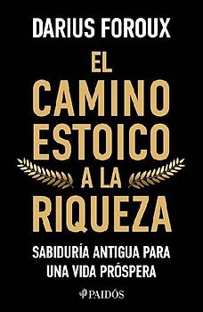 El Camino Estoico a la Riqueza: Sabiduría Antigua Para Una Vida Próspera / The Stoic Path to Wealth: Ancient Wisdom for Enduring Prosperity