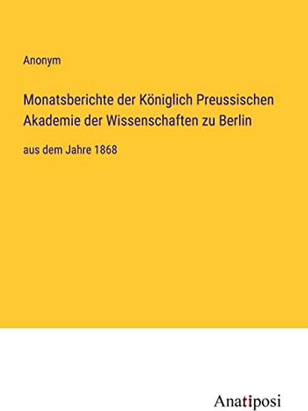 Monatsberichte der Königlich Preussischen Akademie der Wissenschaften zu Berlin: aus dem Jahre 1868