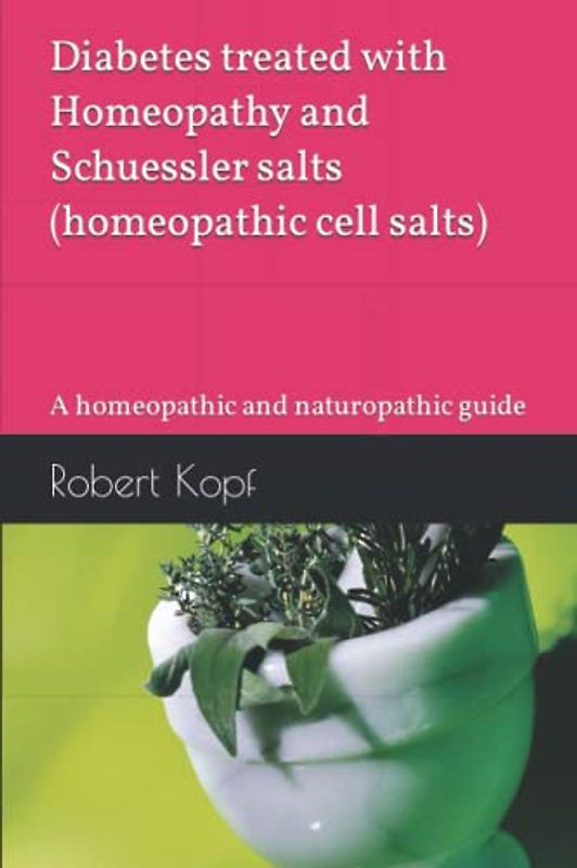 Diabetes treated with Homeopathy and Schuessler salts (homeopathic cell salts): A homeopathic and naturopathic guide
