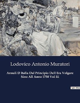 Annali D Italia Dal Principio Dell Era Volgare Sino All Anno 1750 Vol Iii