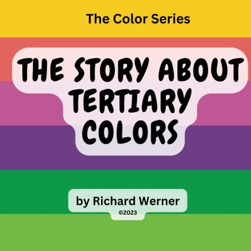 The Story About Tertiary Colors: Amber, Vermilion, Magenta, Violet, Teal and Chartreuse as Tertiary Colors (The Color Series, Band 3)