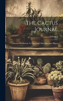 The Cactus Journal: Devoted Exclusively To Cacti And Other Succulent Plants; Volume 1