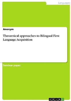 Theoretical approaches to Bilingual First Language Acquisition