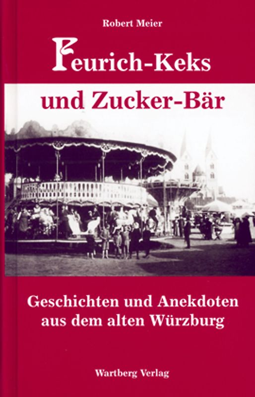 Feurich-Keks und Zucker-Bär - Geschichten und Anekdoten aus dem alten Würzburg
