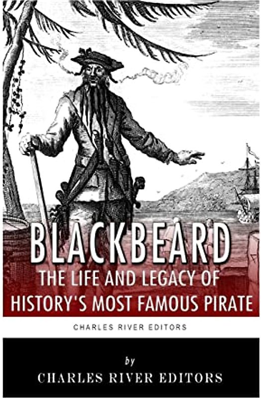 Blackbeard: The Life and Legacy of History's Most Famous Pirate