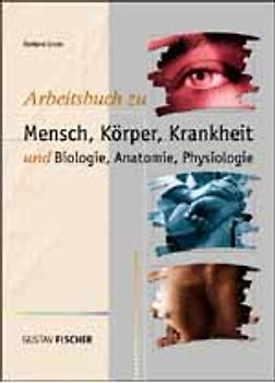 Mensch, Körper, Krankheit. Arbeitsbuch zu Mensch, Körper, Krankheit und Biologie, Anatomie, Physiologie