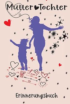 MUTTER TOCHTER ERINNERUNGSBUCH: 120 SEITEN TAGEBUCH FÜR DIE BESONDERE BEZIEHUNG ZWISCHEN MUTTER UND TOCHTER HARDCOVER