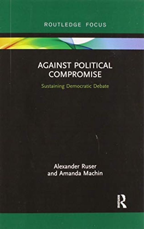 Against Political Compromise: Sustaining Democratic Debate