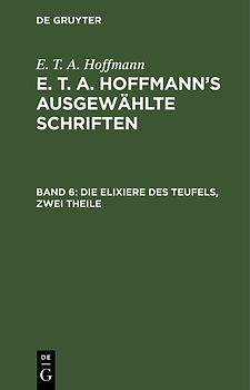 E. T. A. Hoffmann: E. T. A. Hoffmann’s ausgewählte Schriften / Die Elixiere des Teufels, zwei Theile