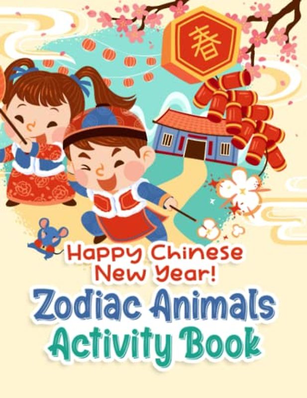 Happy Chinese New Year! Zodiac Animals Activity Book: Festive Holiday Pages To Color With Scissor Skills, Word Search, And More! Kung Hei Fat Choi Fun Gift