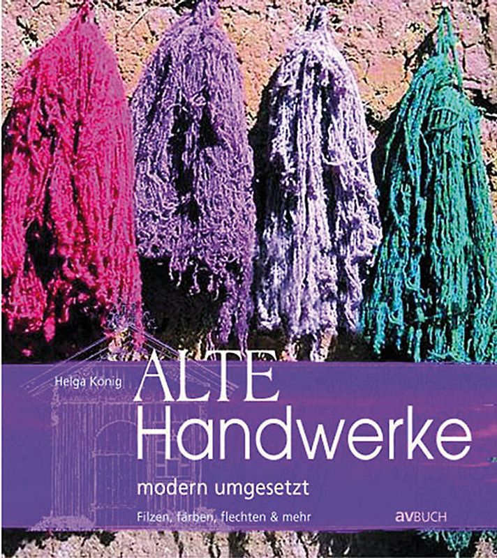 Alte Handwerke modern umgesetzt: filzen, färben, flechten & mehr