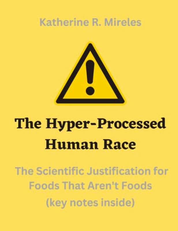 The Hyper-Processed Human Race: The Scientific Justification for Foods That Aren't Foods