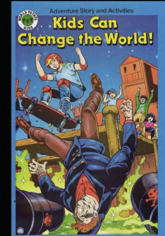 Kids Can Change The World!: A World Patrol Kids Environmental Adventure Story and Activity Book (THE WORLD PATROL KIDS: COMIC/ACTIVITY BOOKS)