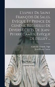 L'esprit De Saint François De Sales, Evêque Et Prince De Genêve, Recueilli De Divers Ecrits De Jean-Pierre Camus, Evêque De Belley ...