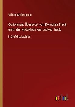 Coriolanus; Übersetzt von Dorothea Tieck unter der Redaktion von Ludwig Tieck: in Großdruckschrift