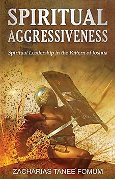 Spiritual Aggressiveness: Spiritual Leadership in The Pattern of Joshua (Leading God's People, Band 7)