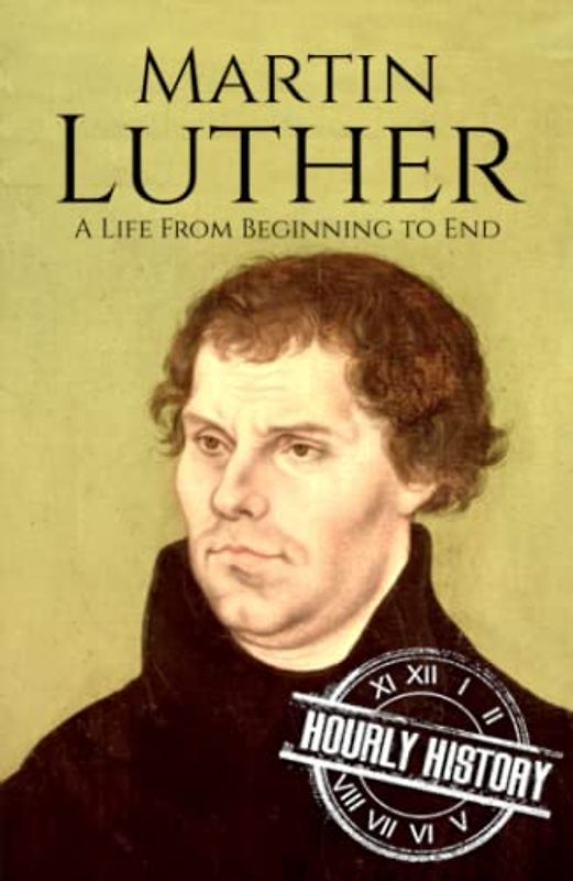 Martin Luther: A Life from Beginning to End (Biographies of Christians)