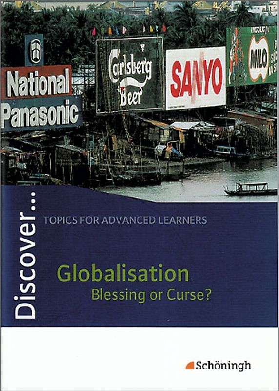 Discover ... / Discover. Topics for Advanced Learners / Globalisation - Blessing or Curse?: Schülerheft