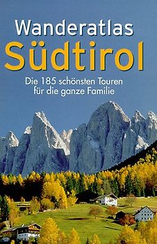 Wanderatlas Südtirol. Die 185 schönsten Touren für die ganze Familie