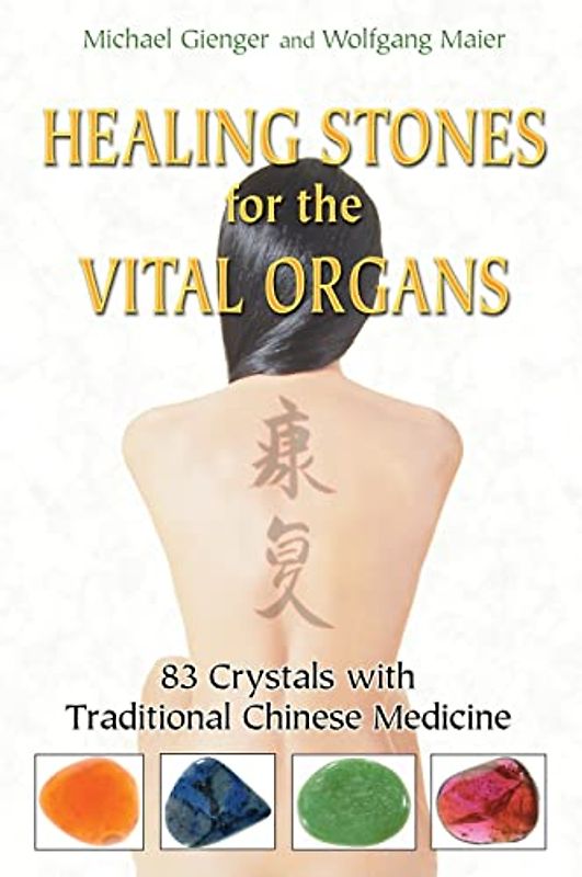 Healing Stones for the Vital Organs: 83 Crystals with Traditional Chinese Medicine