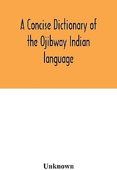 A concise dictionary of the Ojibway Indian language