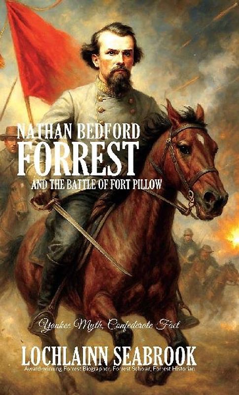 Nathan Bedford Forrest and the Battle of Fort Pillow