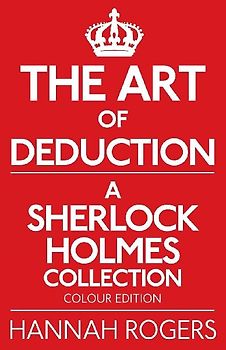 The Art of Deduction - A Sherlock Holmes Collection - Colour Edition