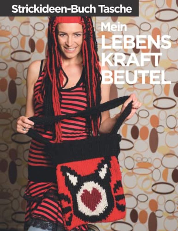 Strickideen Buch Tasche – Mein Lebenskraftbeutel: Die Strickbuch Neuerscheinung. Platz für alles was mir heilig ist.