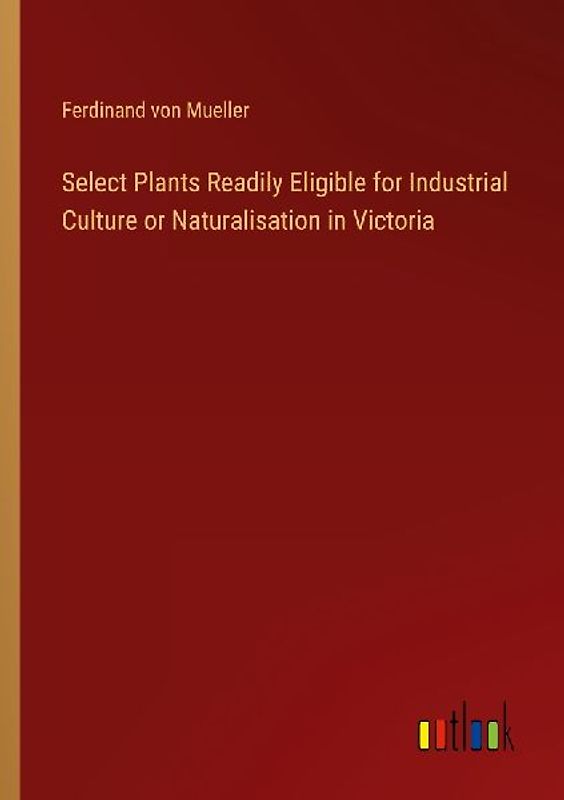 Select Plants Readily Eligible for Industrial Culture or Naturalisation in Victoria