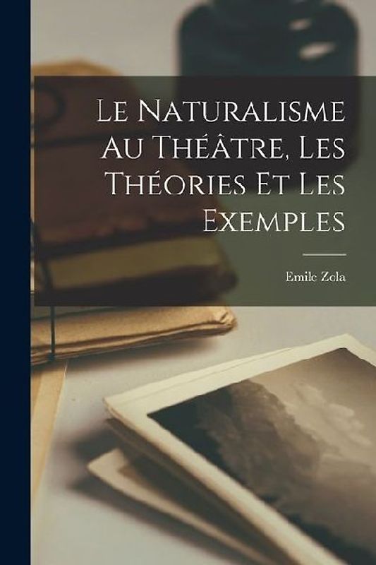 Le naturalisme au théâtre, les théories et les exemples