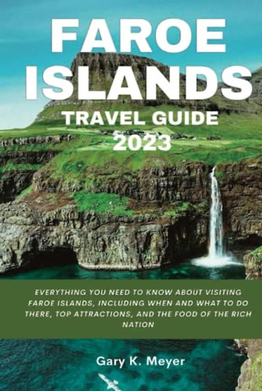 Faroe Islands travel guide 2023: Everything You Need to Know About Visiting Faroe Islands, Including When and What to Do There, Top Attractions, and the Food of the Rich Nation