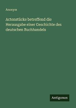 Actenstücke betreffend die Herausgabe einer Geschichte des deutschen Buchhandels