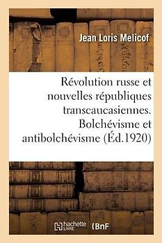 La Révolution Russe Et Les Nouvelles Républiques Transcaucasiennes. Bolchévisme Et Antibolchévisme