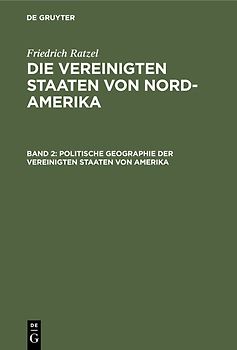 Friedrich Ratzel: Die Vereinigten Staaten von Nord-Amerika / Politische Geographie der Vereinigten Staaten von Amerika