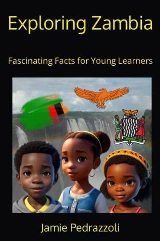 Exploring Zambia: Fascinating Facts for Young Learners (Exploring the world one country at a time)