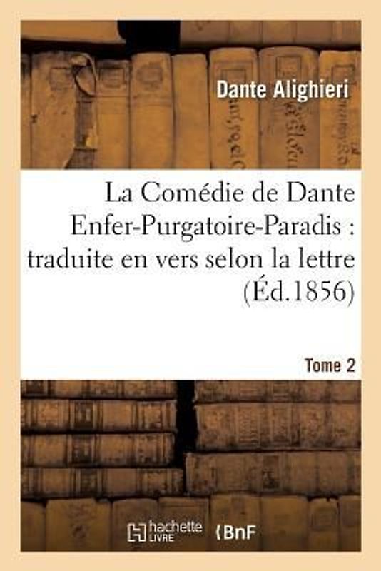 La Comédie de Dante Enfer-Purgatoire-Paradis: Traduite En Vers Selon La Lettre Tome 2