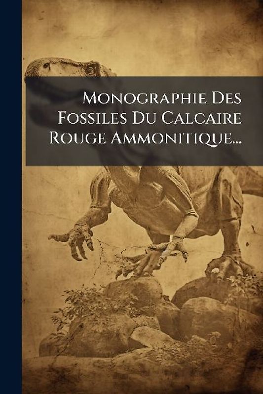 Monographie Des Fossiles Du Calcaire Rouge Ammonitique...