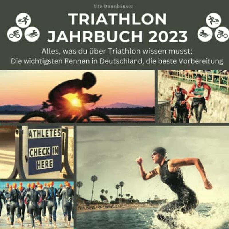 Triathlon Jahrbuch 2023: Alles, was du über Triathlon wissen musst: Die wichtigsten Rennen in Deutschland, die beste Vorbereitung
