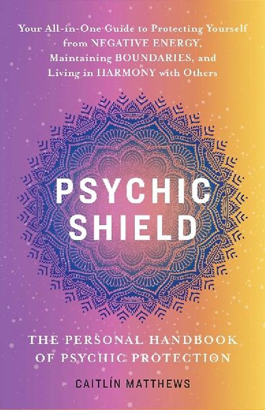 Psychic Shield: The Personal Handbook of Psychic Protection