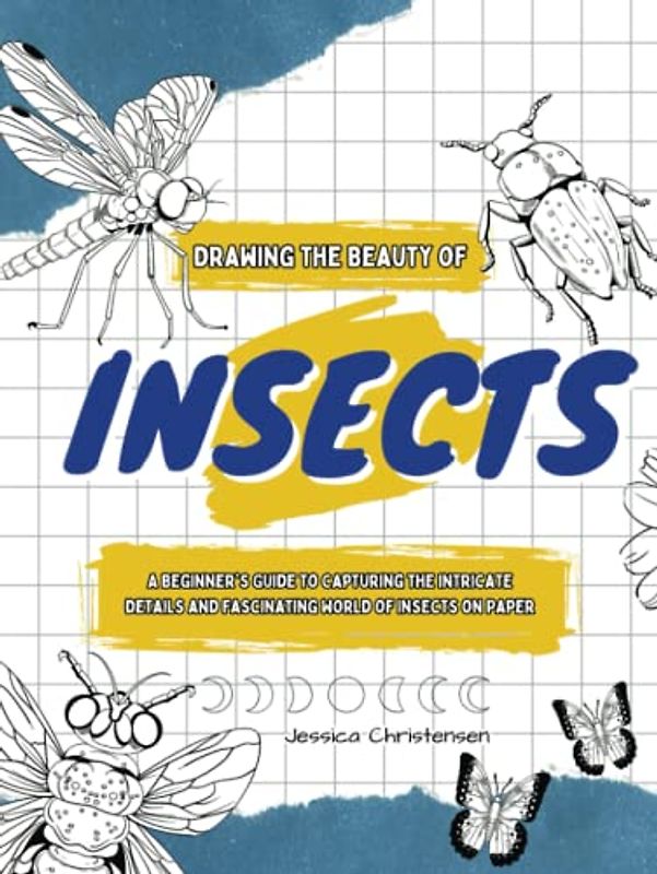 Drawing the Beauty of Insects: A Beginner's Guide to Capturing the Intricate Details and Fascinating World of Insects on Paper